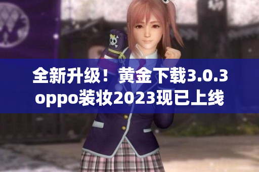 全新升级！黄金下载3.0.3oppo装妆2023现已上线