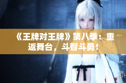 《王牌对王牌》第八季：重返舞台，斗智斗勇！
