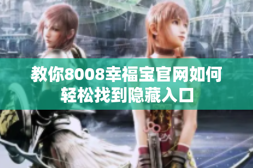 教你8008幸福宝官网如何轻松找到隐藏入口