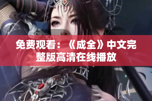 免费观看：《成全》中文完整版高清在线播放
