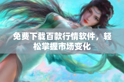 免费下载百款行情软件，轻松掌握市场变化