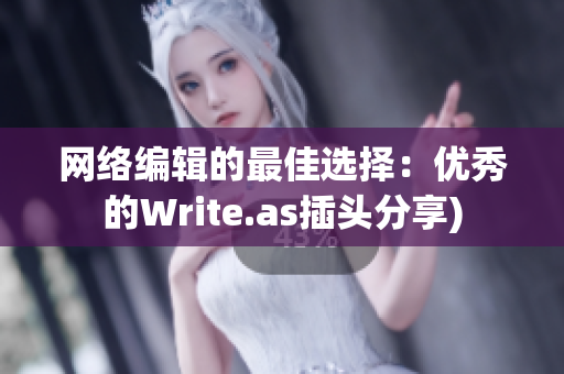 网络编辑的最佳选择：优秀的Write.as插头分享)