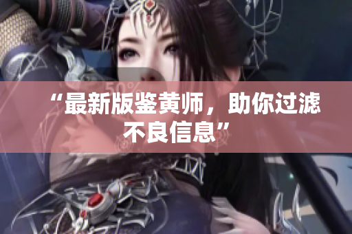 “最新版鉴黄师，助你过滤不良信息”