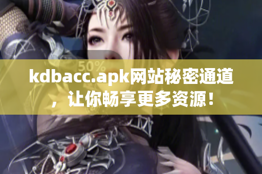 kdbacc.apk网站秘密通道，让你畅享更多资源！