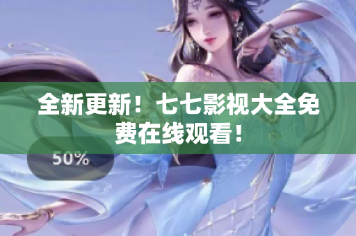 全新更新！七七影视大全免费在线观看！