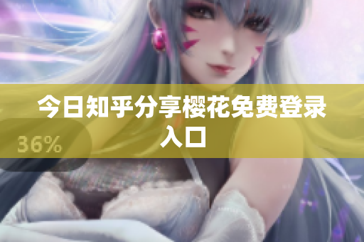 今日知乎分享樱花免费登录入口
