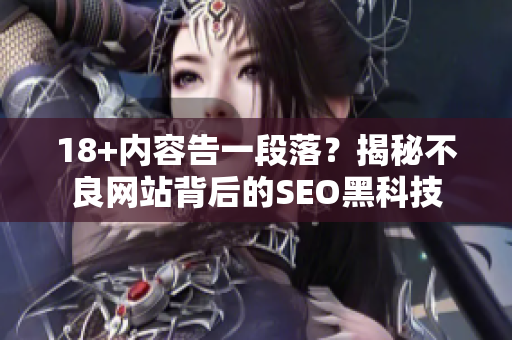18+内容告一段落？揭秘不良网站背后的SEO黑科技