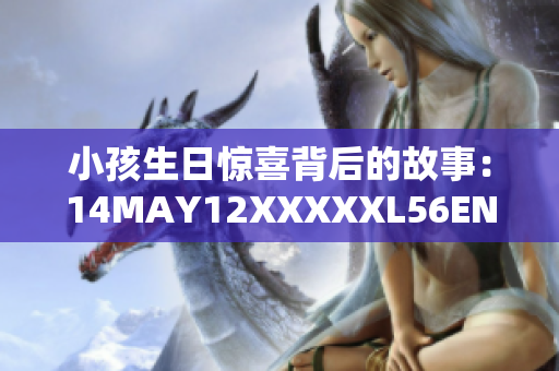 小孩生日惊喜背后的故事：14MAY12XXXXXL56ENDIAN