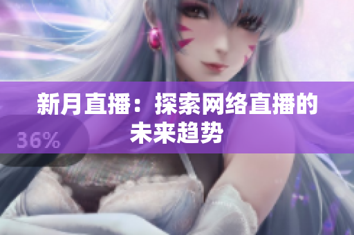 新月直播：探索网络直播的未来趋势