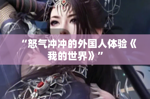 “怒气冲冲的外国人体验《我的世界》”
