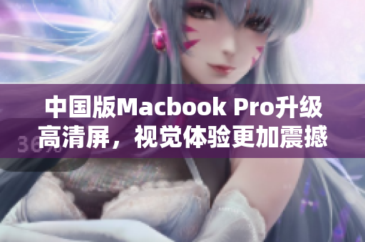 中国版Macbook Pro升级高清屏，视觉体验更加震撼