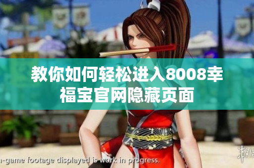 教你如何轻松进入8008幸福宝官网隐藏页面