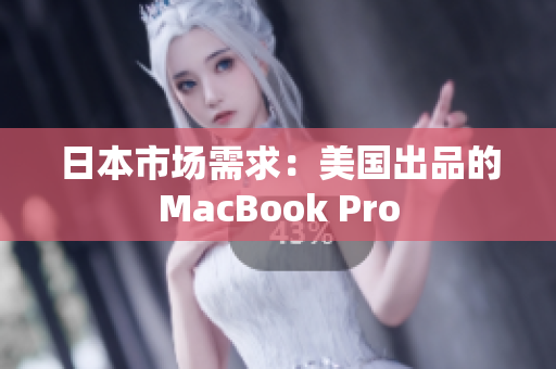 日本市场需求：美国出品的MacBook Pro