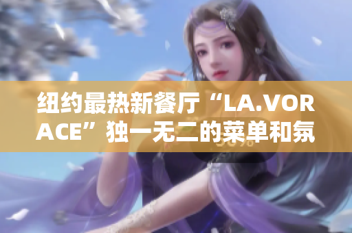 纽约最热新餐厅“LA.VORACE”独一无二的菜单和氛围