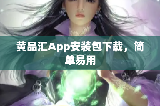 黄品汇App安装包下载，简单易用