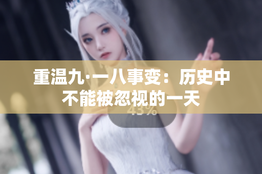 重温九·一八事变：历史中不能被忽视的一天