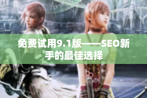 免费试用9.1版——SEO新手的最佳选择