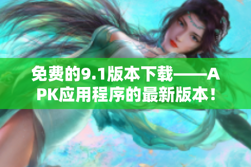 免费的9.1版本下载——APK应用程序的最新版本！