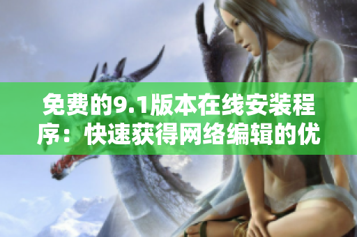 免费的9.1版本在线安装程序：快速获得网络编辑的优势