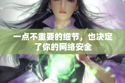 一点不重要的细节，也决定了你的网络安全