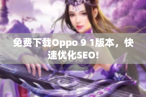 免费下载Oppo 9 1版本，快速优化SEO!