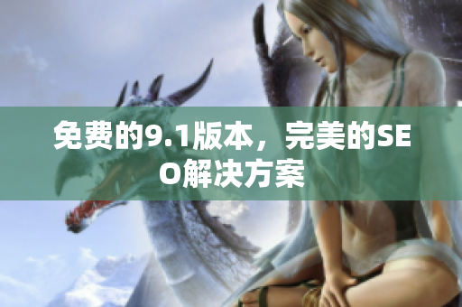 免费的9.1版本，完美的SEO解决方案