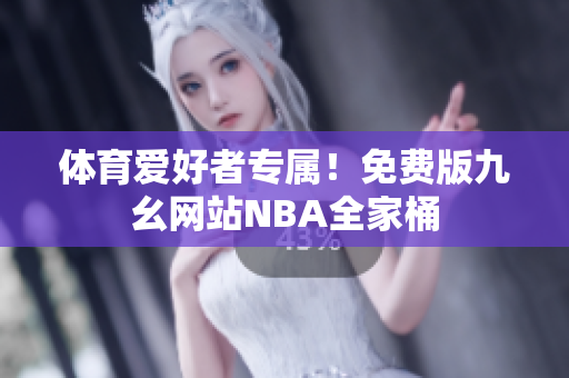 体育爱好者专属！免费版九幺网站NBA全家桶