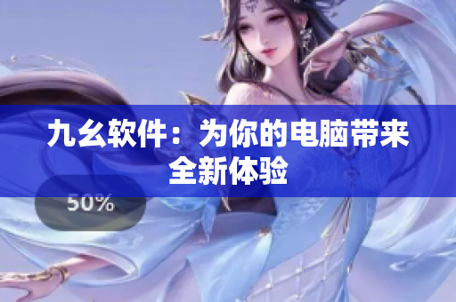 九幺软件：为你的电脑带来全新体验