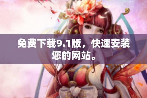 免费下载9.1版，快速安装您的网站。