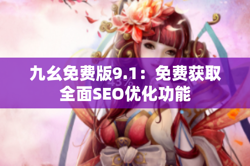 九幺免费版9.1：免费获取全面SEO优化功能