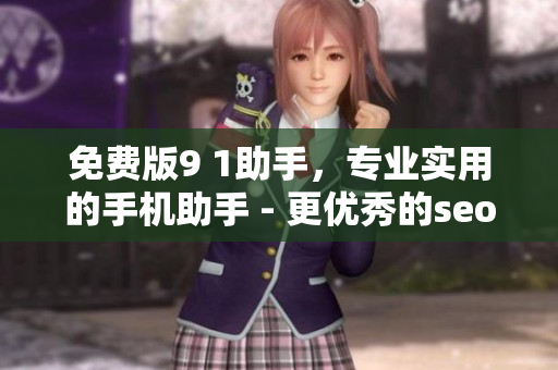 免费版9 1助手，专业实用的手机助手 - 更优秀的seo方案