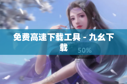 免费高速下载工具 - 九幺下载