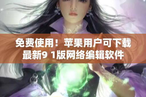 免费使用！苹果用户可下载最新9 1版网络编辑软件