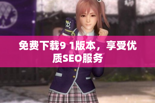 免费下载9 1版本，享受优质SEO服务