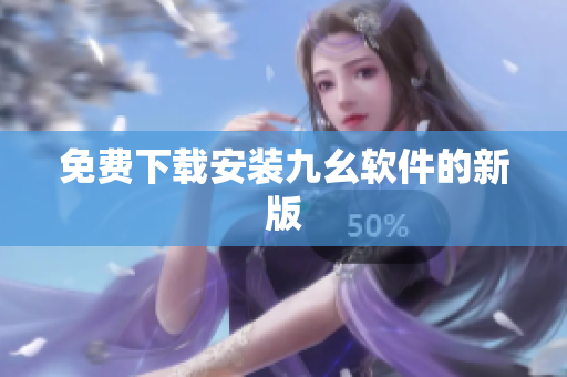 免费下载安装九幺软件的新版