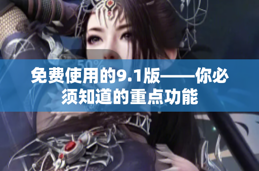 免费使用的9.1版——你必须知道的重点功能