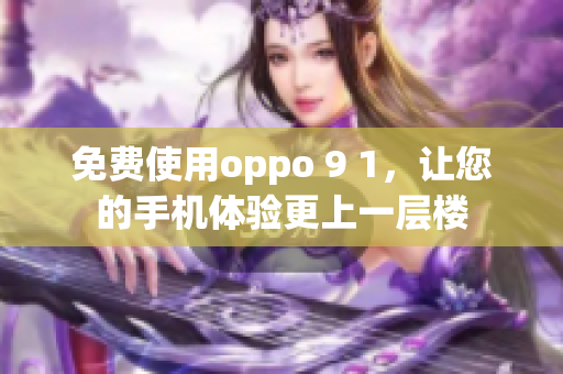免费使用oppo 9 1，让您的手机体验更上一层楼