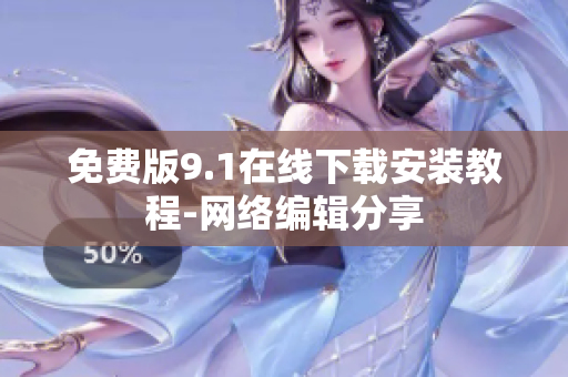 免费版9.1在线下载安装教程-网络编辑分享