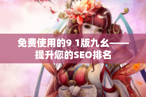 免费使用的9 1版九幺——提升您的SEO排名