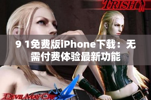 9 1免费版iPhone下载：无需付费体验最新功能