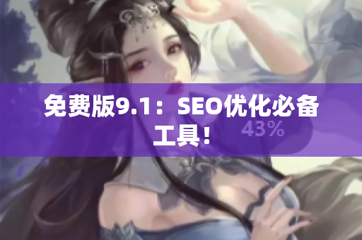 免费版9.1：SEO优化必备工具！