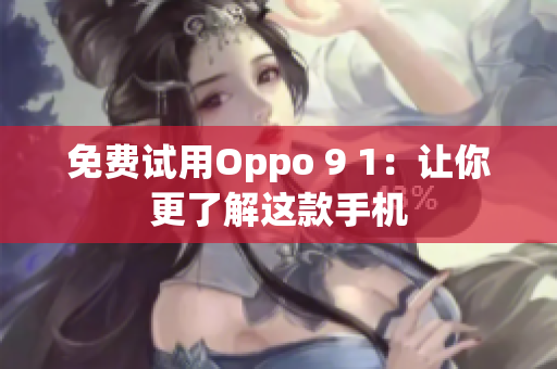 免费试用Oppo 9 1：让你更了解这款手机