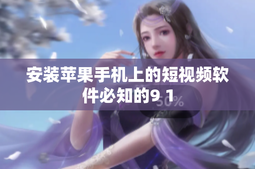 安装苹果手机上的短视频软件必知的9 1