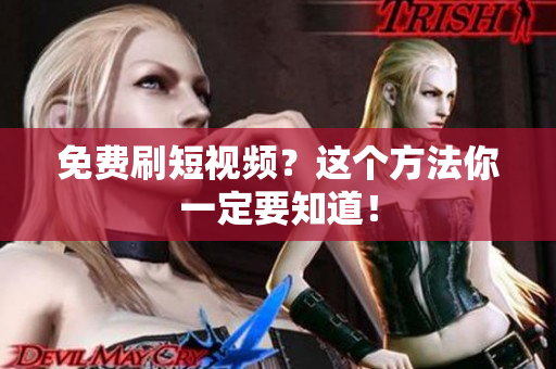 免费刷短视频？这个方法你一定要知道！