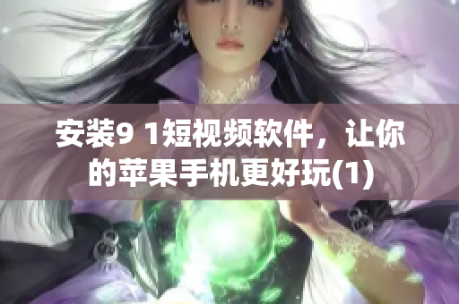 安装9 1短视频软件，让你的苹果手机更好玩(1)