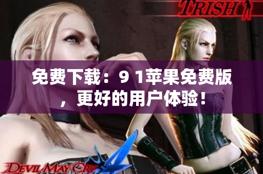 免费下载：9 1苹果免费版，更好的用户体验！