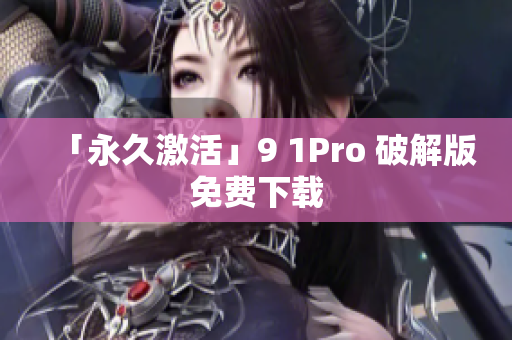 「永久激活」9 1Pro 破解版免费下载