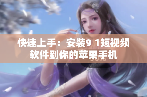 快速上手：安装9 1短视频软件到你的苹果手机