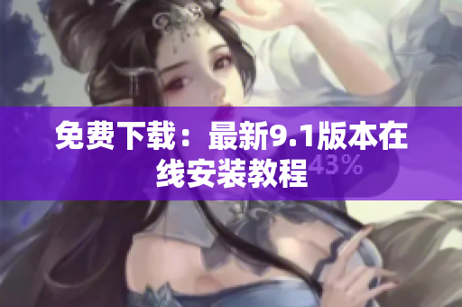 免费下载：最新9.1版本在线安装教程