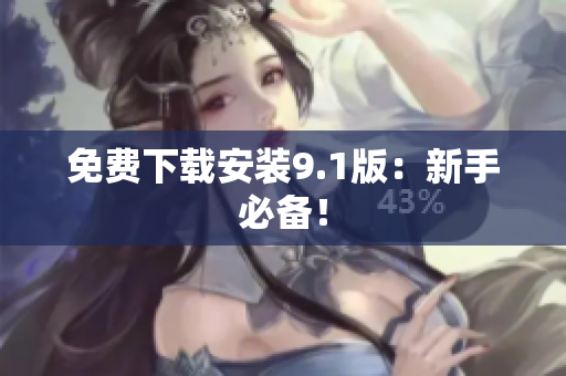 免费下载安装9.1版：新手必备！
